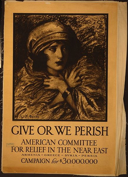 "Give or we perish", American Committee for Relief in the Near East--Armenia-Greece-Syria-Persia--Campaign for $30,000,000 / 1917 (Creative Commons) "Give or we perish", American Committee for Relief in the Near East--Armenia-Greece-Syria-Persia--Campaign for $30,000,000 / 1917 (Creative Commons)